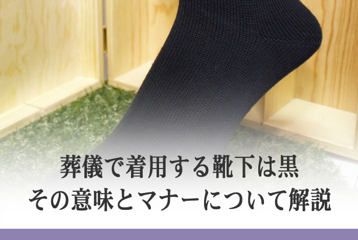 葬儀で着用する靴下は黒 その意味とマナーについて解説 葬儀 直葬 家族葬 社葬 仏壇 仏具のazuma 東葬祭
