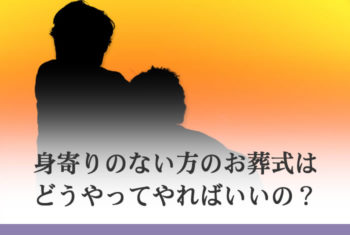 身寄りのない方のお葬式はどうやってやればいいの?