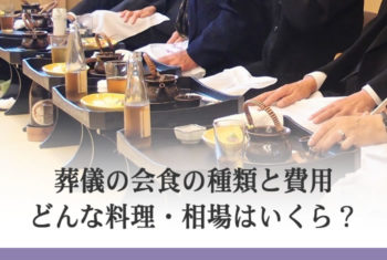 葬儀の会食の種類と費用 どんな料理・相場はいくら?