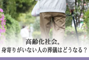 高齢化社会。身寄りがいない人の葬儀はどうなる?