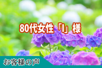 お客様の声：妹、兄と大変お世話になりました。すべてとても依頼出来お任せすることができまして心より感動申し上げます。